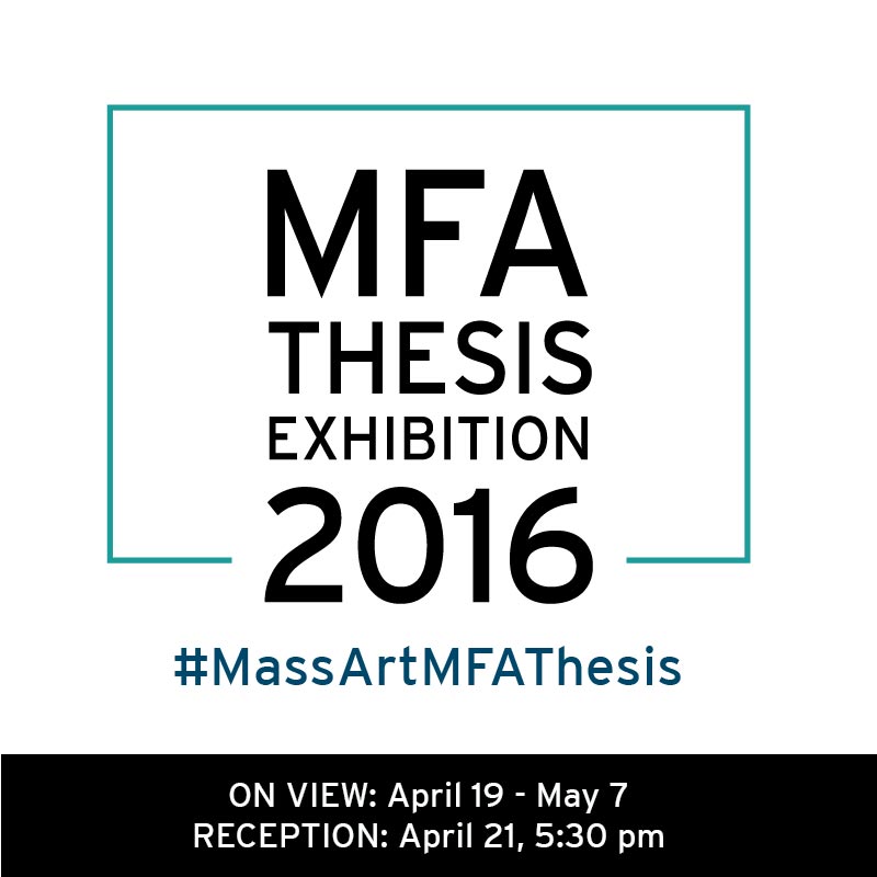 MassArt MFA Thesis Exhibition 2016 [04/19/16]