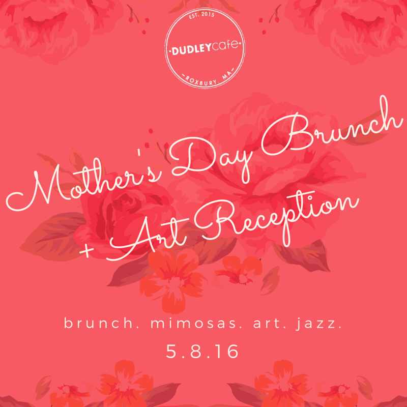 Dudley Cafe Mother's Day Jazz Brunch + Art Reception [05/08/16]