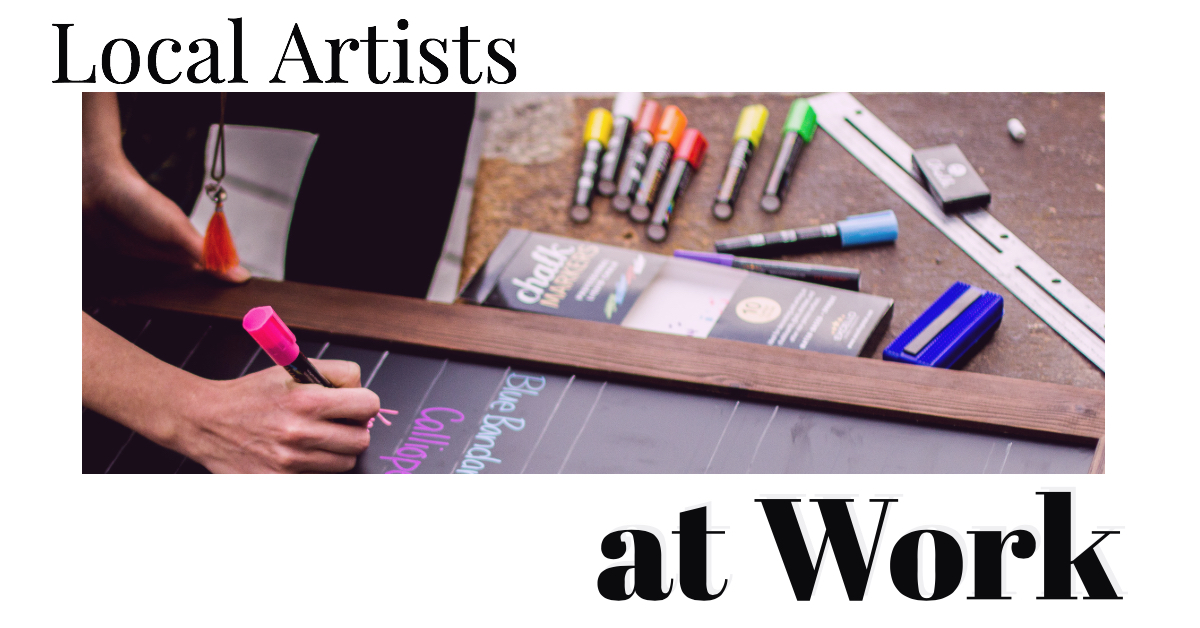 Local Artists at Work [10/18/18]